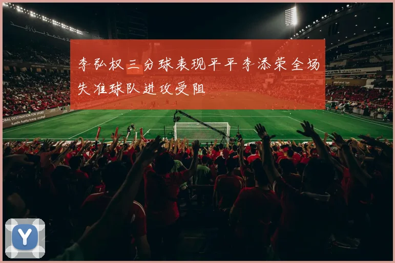 李弘权三分球表现平平李添荣全场失准球队进攻受阻
